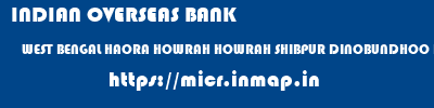 INDIAN OVERSEAS BANK  WEST BENGAL HAORA HOWRAH HOWRAH SHIBPUR DINOBUNDHOO INST  micr code